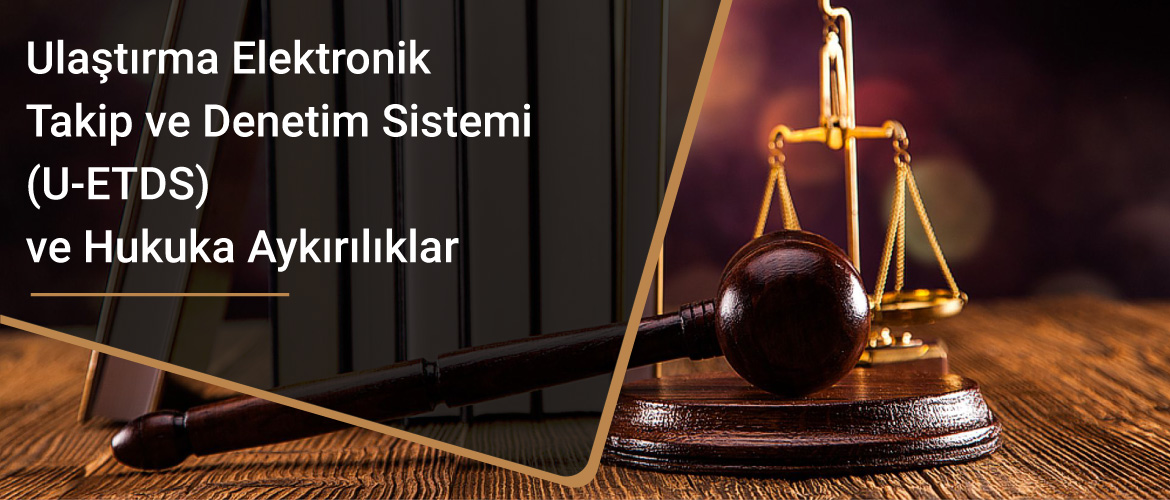 Ulaştırma Elektronik Takip ve Denetim Sistemi (U-ETDS) ve Hukuka Aykırılıklar